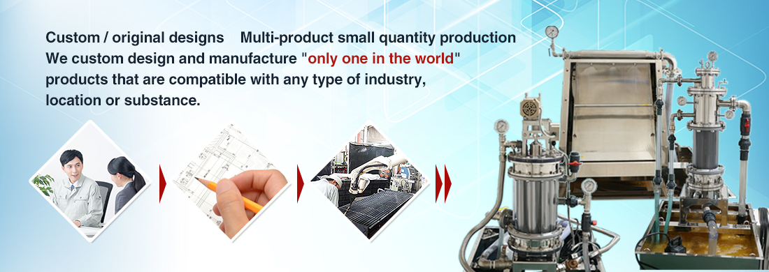 Custom / original designs  Multi-product small quantity production  Our custom design and manufacture " only one in the world " products that are compatible with any type of industry, location or substance.