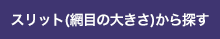 スリット(網目の大きさ)から探す